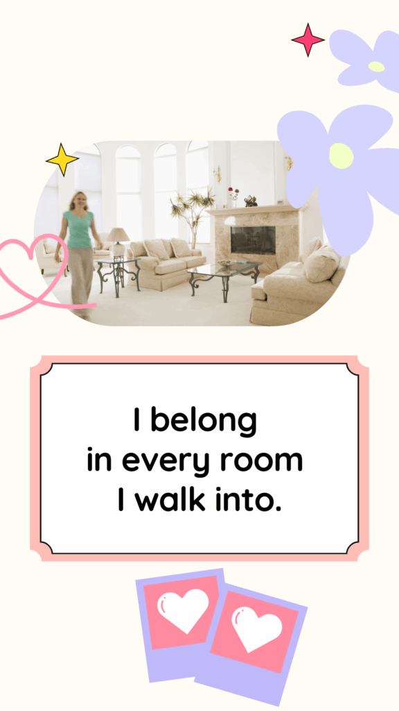 Morning self-love affirmation: I belong in every room I walk into.