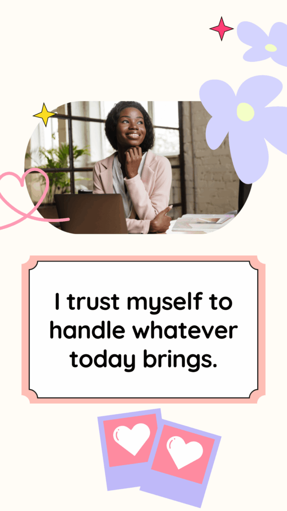 Morning self-love affirmation: I trust myself to handle whatever today brings.